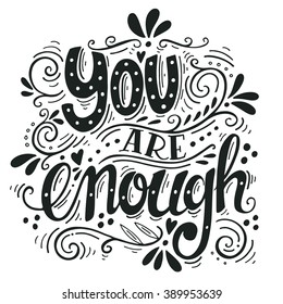 You are enough. Inspirational love quote. Hand drawn vintage illustration with hand-lettering. This illustration can be used as a print on t-shirts and bags, stationary or as a poster.