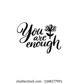 You are enough. Inspirational quote, modern calligraphy inscription for greeting cards, apparel and social media