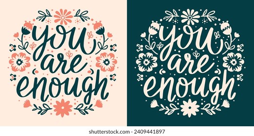 You are enough lettering. Mental health cute floral round badge. Self love reminder flowers girly boho illustration. Body positive quotes to calm anxiety for women t-shirt design and print vector.