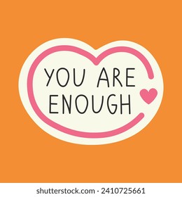 You are enough phrase positive poster. Inspirational mental health slogan with heart shape. Handwritten text. Vector illustration. Modern minimal design