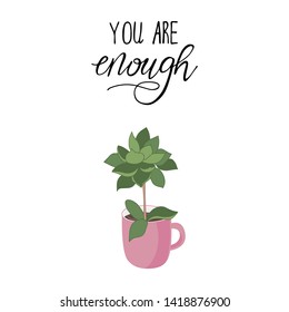 You are enough, poster with green flower in pink cup on white background. Doodle vector illustration.