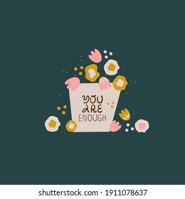 You are enough print lettering in trendy bold hand drawn style. Cute basket with flowers and floral elements. Cute greeting card. Vector illustration.  Love, compassion concept.