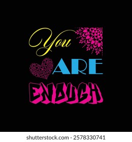 You Are Enough. Quote, motivational quote, short message for life. Art design for inspiration. Typography. Typographic font, t-shirt design, wallpaper, background, texture. Vector illustration art.