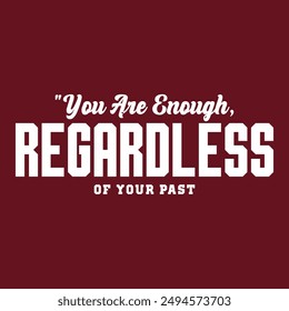 you are enough regardless typography slogan for t shirt printing, tee graphic design.