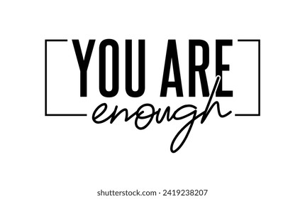 You Are Enough Slogan Typography for Print T Shirt Design Graphic Vector, Inspirational and Motivational Quote, Positive quotes, Kindness Quotes	
