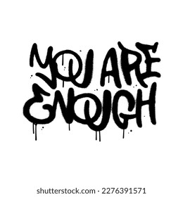 You are enough - urban graffiti lettering of feminism text. Feminist black paint quote on white background. Woman textile t-shirt design. Female hand drawn spray graphic. Vector textured illustration.