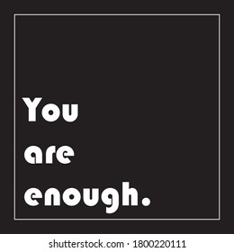 You are enough vector illustration slogan. Simple black and white designed typography and background.