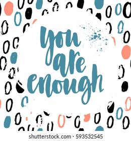 You are enough. Vector motivation and inspirational quote on  a bright abstract background. Hand lettering. Typographical element for your design.