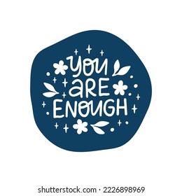 You are enough vector sticker. Positive saying illustration. Self care hand drawn lettering quote with flowers. Motivational phrase for planner, badgе, t shirt print, greeting card.