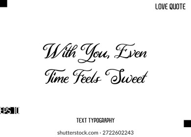 Contigo, incluso el tiempo se siente dulce - Citas románticas de amor Diseño de letras de texto de tipografía cursiva con estilo 