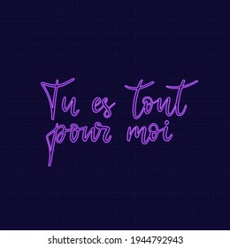 You are everything for me. Neon Inspirational phrase. Calligraphic hand lettering motivational inscription in french language for postcard, poster, wallpaper. Vector illustration.