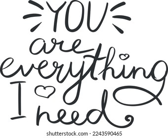 You are everything I need quote lettering. Handwriting. Calligraphy inspired. Simple lettering for love card. Vector art