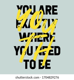 You Are Exactly Where You Need To Be Slogan Youth for Tshirt Graphic Vector Print