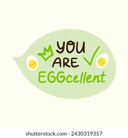 You are excellent. Positive, inspirational lettering phrase sticker. Egg fun pun cards. Wordplay doodle. Vector illustration