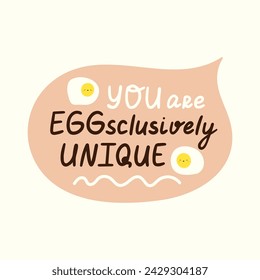 You are exclusively unique. Positive, inspirational lettering phrase sticker. Egg fun pun cards. Wordplay doodle. Vector illustration