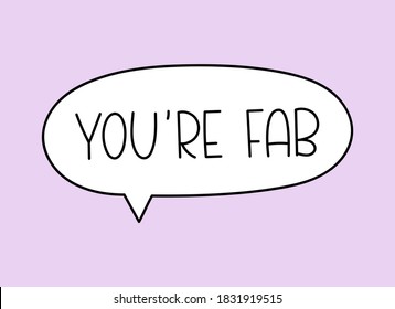 You re fab fabulous inscription. Handwritten lettering illustration. Black vector text in speech bubble. Simple outline marker style. Imitation of conversation.