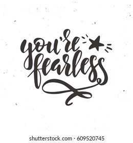 You are fearless. Hand drawn typography poster. Conceptual handwritten phrase.T shirt hand lettered calligraphic design. Inspirational vector