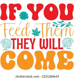 If You Feed Them They Will Come T-shirt Design Vector File.