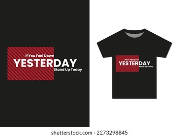 If You Feel Down Yesterday Stand Up Today. Best Selling Motivational Typography T-shirt Design