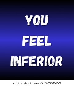 you feel inferior inspirational and motivational quotes, typography, fashion, art, designs: for prints, posters, cards, t shirt, coffee mug hoodies etc.