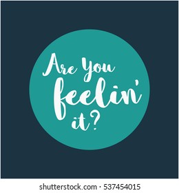 Are You Feelin' It? (Brush Lettering Vector Illustration Design)