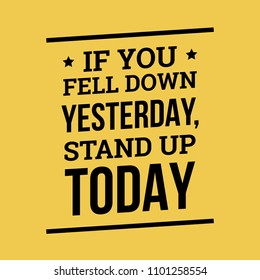 If You Fell Down Yesterday Stand Up Today. Vector typography poster design concept