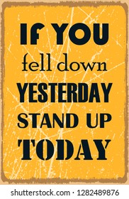 If You Fell Down Yesterday Stand Up Today. Inspiring motivation quote. Vector typography poster design