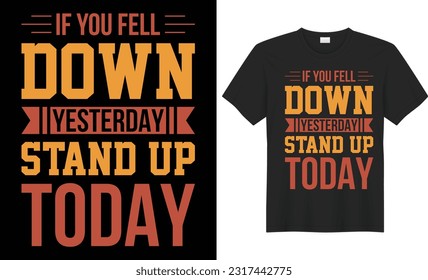 If you fell down yesterday, stand up today typography vector t-shirt Design. Perfect for print items and bag, poster, sticker, template. Handwritten vector illustration. Isolated on black background.