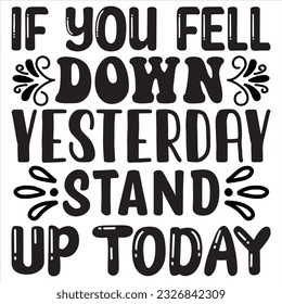 If You Fell Down Yesterday Stand Up Today T-shirt Design Vector File
