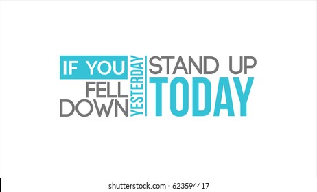 If You Fell Down Yesterday Stand Up Today