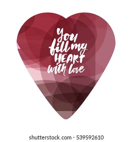 You fill my heart with love.  Motivational quotes about love. Hand lettering and custom typography for your design