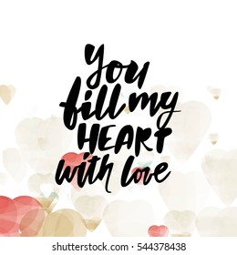 You fill my heart with love.  Motivational quotes about love. Hand lettering and custom typography for your design