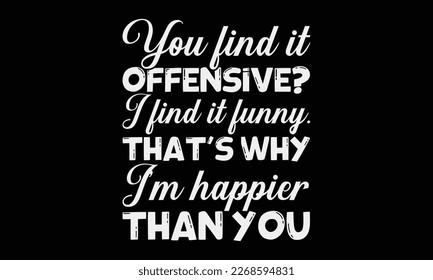 You find it offensive? I find it funny. That’s why I'm happier than you - Hand-drawn lettering phrase, SVG t-shirt design. Ocean animal with spots and curved tail blue badge, Vector files EPS 10.