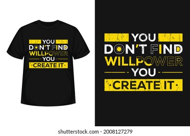 "you don’t find will power you create it" creative typography t-shirt Motivational quote with grunge effect  Modern design for posters, tshirt, covers, banners, cards, etc	