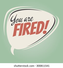 you are fired retro speech bubble