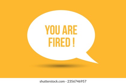 you are fired speech bubble vector illustration. Communication speech bubble with you are fired text