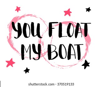 You float my boat. Hand drawn calligraphy quote with red stars. Valentines Day vector illustration.