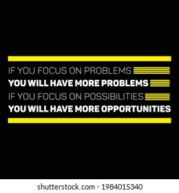 If You Focus On Problems, You Will Have More Problems. If You Focus On Possibilities, You Will Have More Opportunities Typography Design