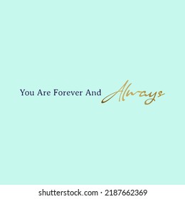 You Are forever and always typographic for t-shirt prints, posters and other uses.