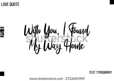 With You, I Found My Way Home  -Love Quotes Premium Calligraphy Cursive Lettering Design