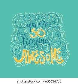 You are so freaking awesome - hand drawn lettering. Vector art. Calligraphic poster. Unique apparel design.