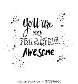 You are so freaking awesome .Handdrawn lettering, motivation quote