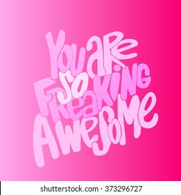 You are so freaking awesome .Handdrawn lettering, motivation quote