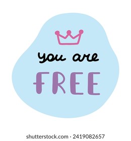 You are free. Handwritten lettering phrase about love for others, motivation for yourself. Cute inspirational and compliment quote in speech bubble. Doodle typography for sticker, poster, print