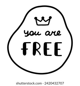 You are free. Handwritten lettering phrase about love for others, motivation for yourself. Cute inspirational and compliment quote in speech bubble. Doodle typography for sticker, poster, print.