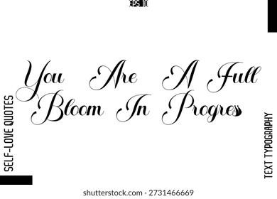 You Are A Full Bloom In Progress  -Elegant Handwritten Self-Love Quote Cursive Typography Lettering Design