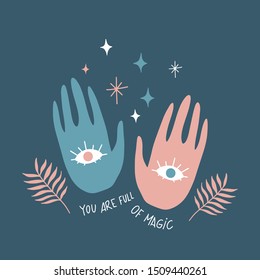 You are full of magic motivational quote. Lettering illustration. Palms with eyes, magic sparkles, plants. Greeting card, poster, print, banner