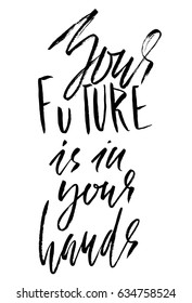 You future is in your hands. Hand drawn lettering. Vector typography design. Handwritten modern brush inscription.