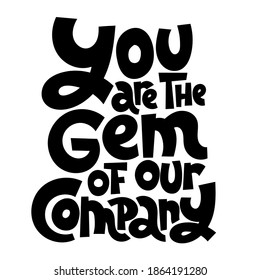  You are the gem of our company - unique hand drawn vector lettering about team work, human resources, business interaction, management, business goal concept . Modern stylized typography.