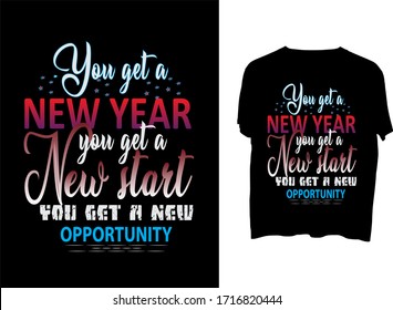 You get a new year, you get a new start, you get a new opportunity -  typography  t shirt design  template